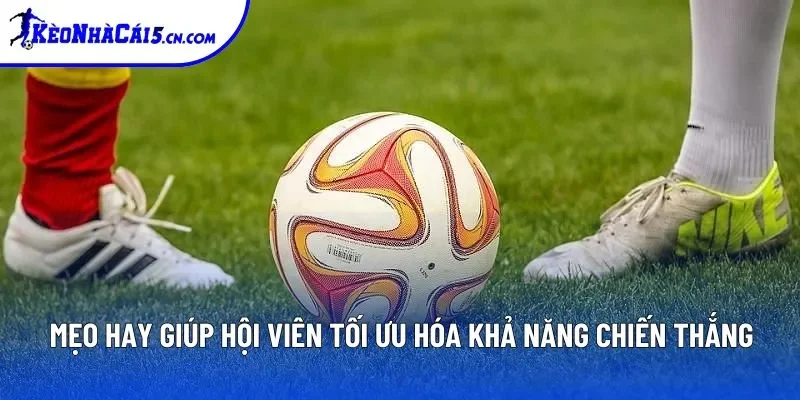 Mẹo hay giúp hội viên tối ưu hóa khả năng chiến thắng